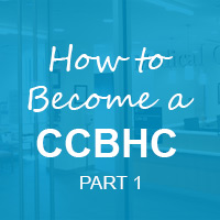 How to Become a CCBHC, Part 1